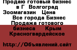 Продаю готовый бизнес в Г. Волгоград Зоомагазин › Цена ­ 170 000 - Все города Бизнес » Продажа готового бизнеса   . Крым,Красногвардейское